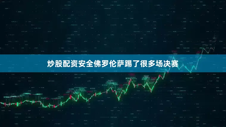 炒股配资安全佛罗伦萨踢了很多场决赛